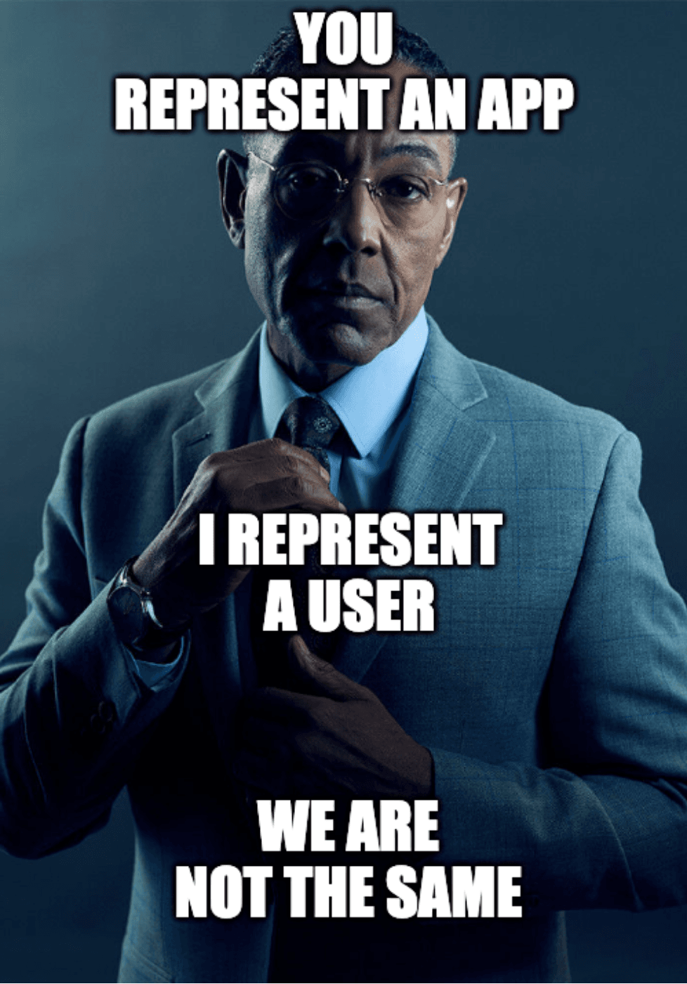 "We are not the same" meme. A man wearing a suit (actor Giancarlo Esposito) with text overlayed: "You represent an app, I represent a user, we are not the same"
